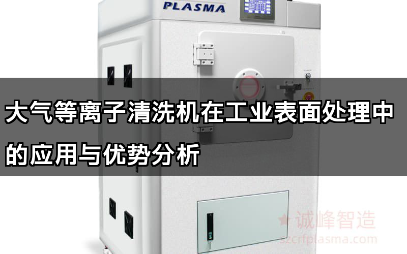 大氣等離子清洗機(jī)在產(chǎn)業(yè)表面處理中的使用取劣勢(shì)闡發(fā)