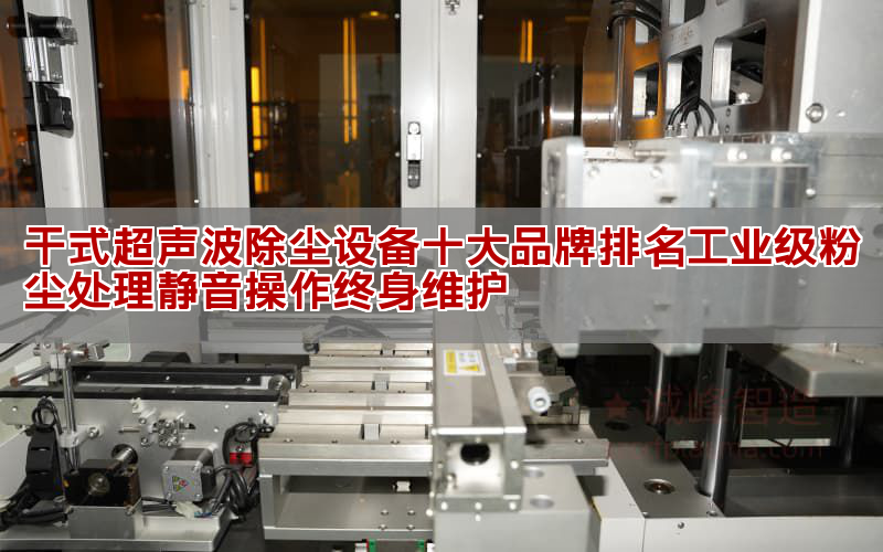 干式超聲波除塵設備十大品牌排名工業級粉塵處理靜音操作終身維護