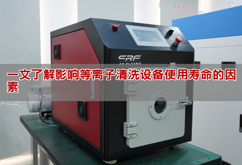 一文懂得影響等離子清洗設備利用壽命的果素 